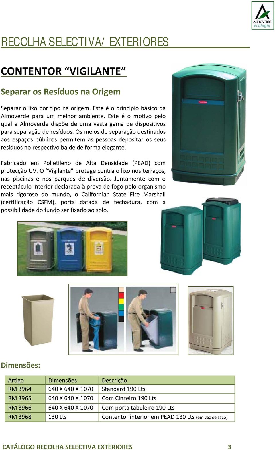 Os meios de separação destinados aos espaços públicos permitem às pessoas depositar os seus resíduos no respectivo balde de forma elegante.