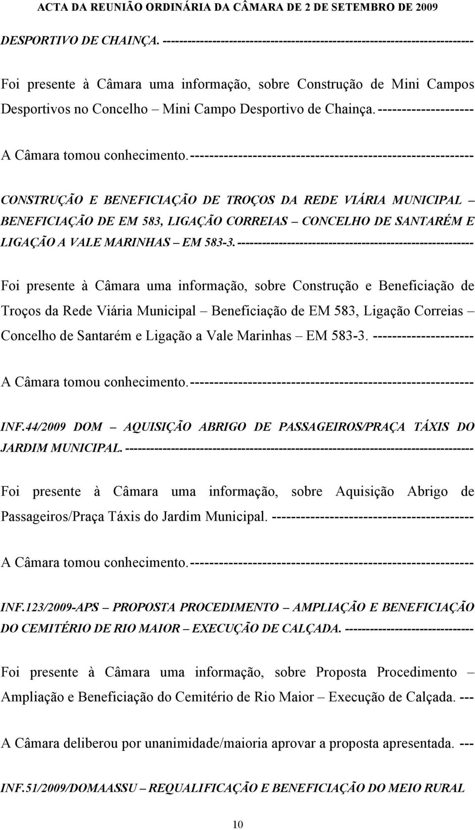 Chainça.-------------------- CONSTRUÇÃO E BENEFICIAÇÃO DE TROÇOS DA REDE VIÁRIA MUNICIPAL BENEFICIAÇÃO DE EM 583, LIGAÇÃO CORREIAS CONCELHO DE SANTARÉM E LIGAÇÃO A VALE MARINHAS EM 583-3.