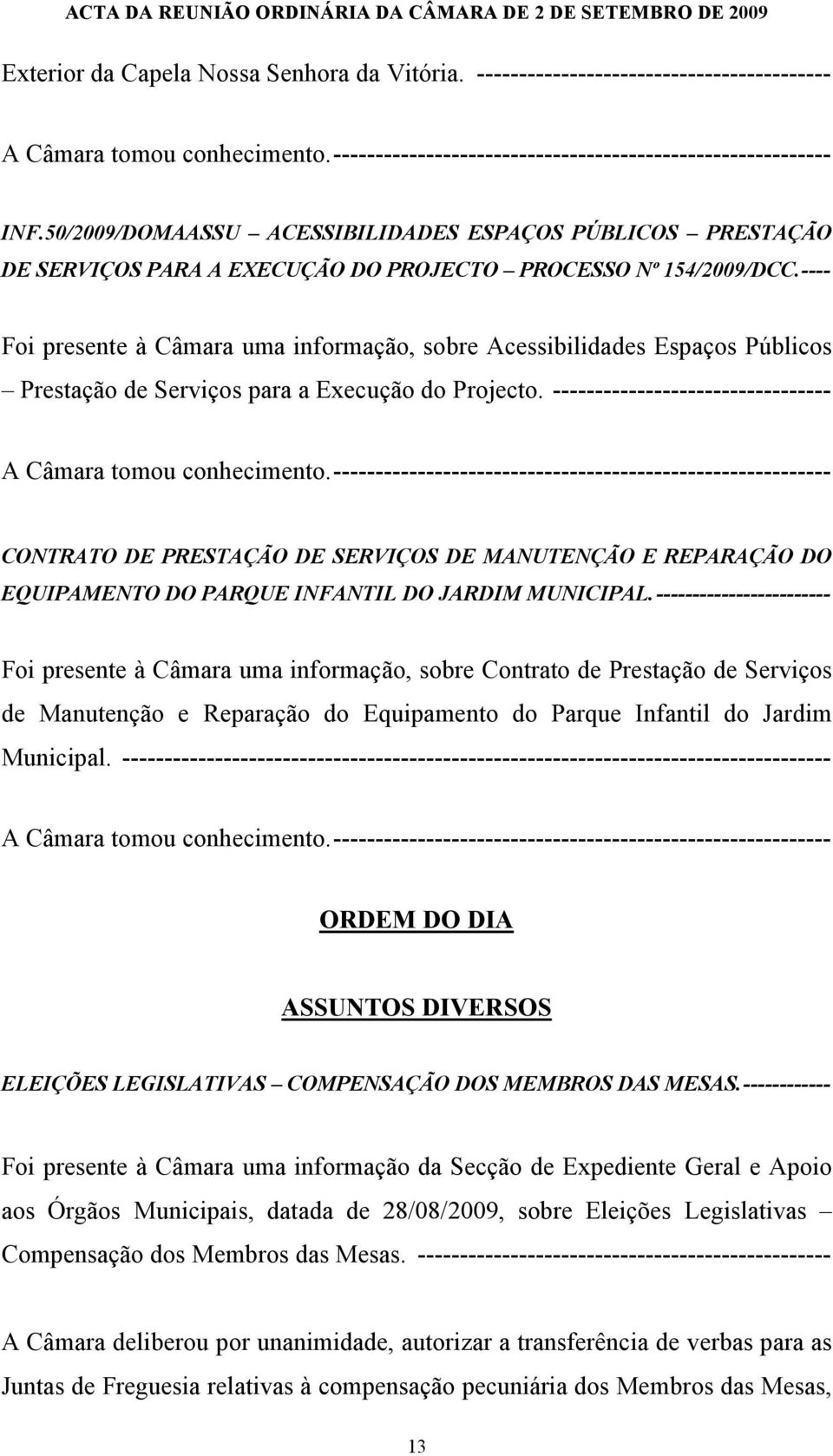 ---- Foi presente à Câmara uma informação, sobre Acessibilidades Espaços Públicos Prestação de Serviços para a Execução do Projecto.