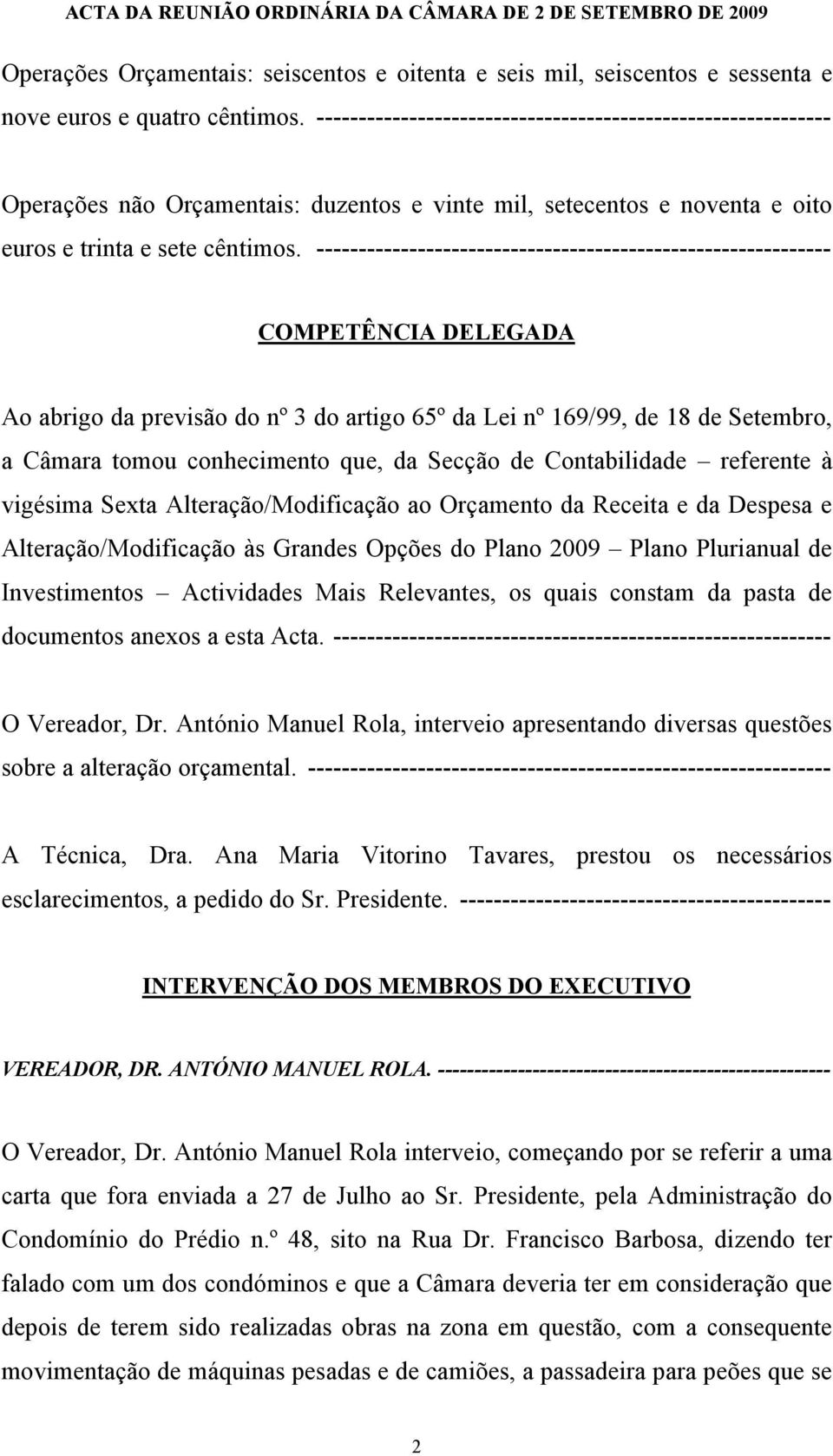 ------------------------------------------------------------- COMPETÊNCIA DELEGADA Ao abrigo da previsão do nº 3 do artigo 65º da Lei nº 169/99, de 18 de Setembro, a Câmara tomou conhecimento que, da