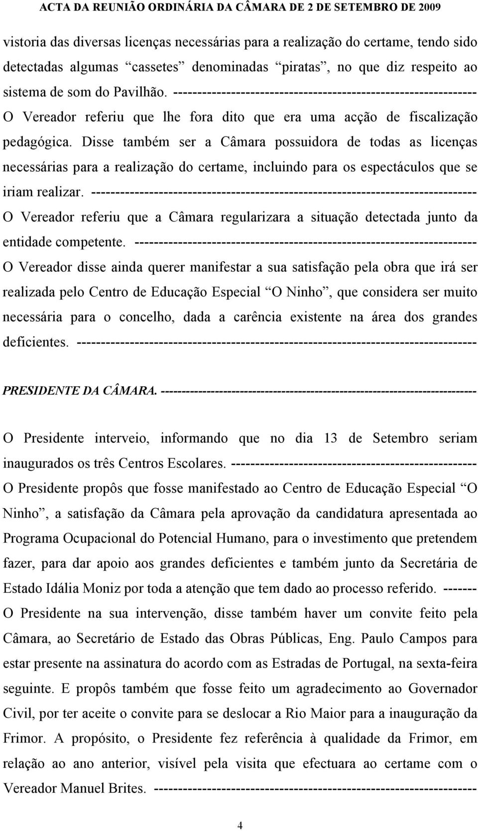 Disse também ser a Câmara possuidora de todas as licenças necessárias para a realização do certame, incluindo para os espectáculos que se iriam realizar.