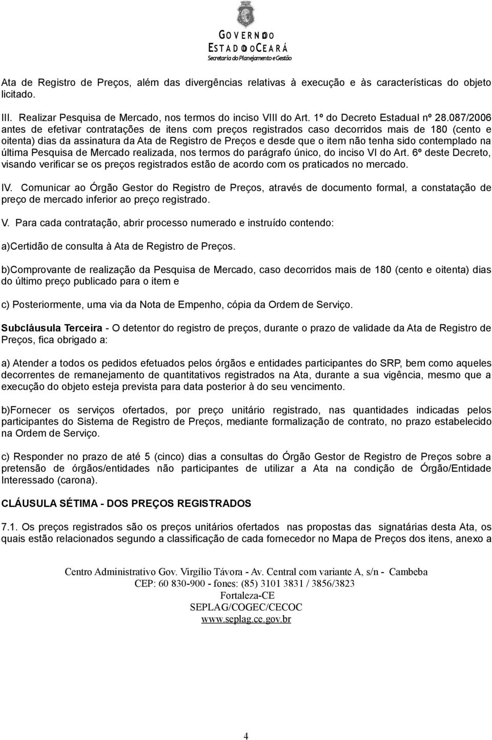 087/2006 antes de efetivar contratações de itens com preços registrados caso decorridos mais de 180 (cento e oitenta) dias da assinatura da Ata de Registro de Preços e desde que o item não tenha sido