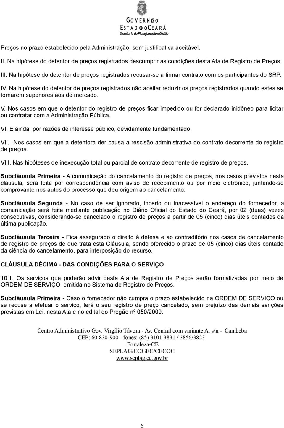 Na hipótese do detentor de preços registrados não aceitar reduzir os preços registrados quando estes se tornarem superiores aos de mercado. V.