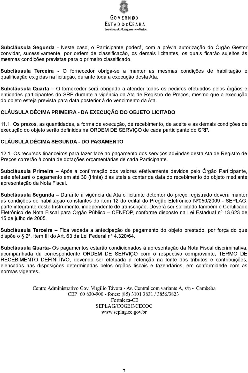 Subcláusula Terceira - fornecedor obriga-se a manter as mesmas condições de habilitação e qualificação exigidas na licitação, durante toda a execução desta Ata.