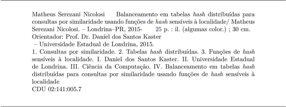 Consultas por similaridade. 2. Tabelas hash distribuídas. 3. Funções de hash sensíveis à localidade. I. Daniel dos Santos Kaster. II.