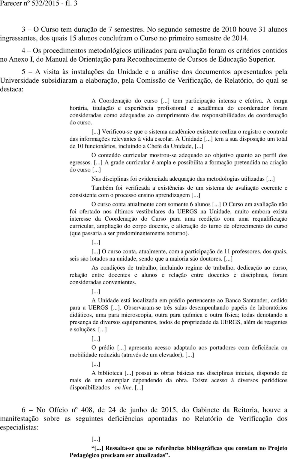 5 A visita às instalações da Unidade e a análise dos documentos apresentados pela Universidade subsidiaram a elaboração, pela Comissão de Verificação, de Relatório, do qual se destaca: A Coordenação