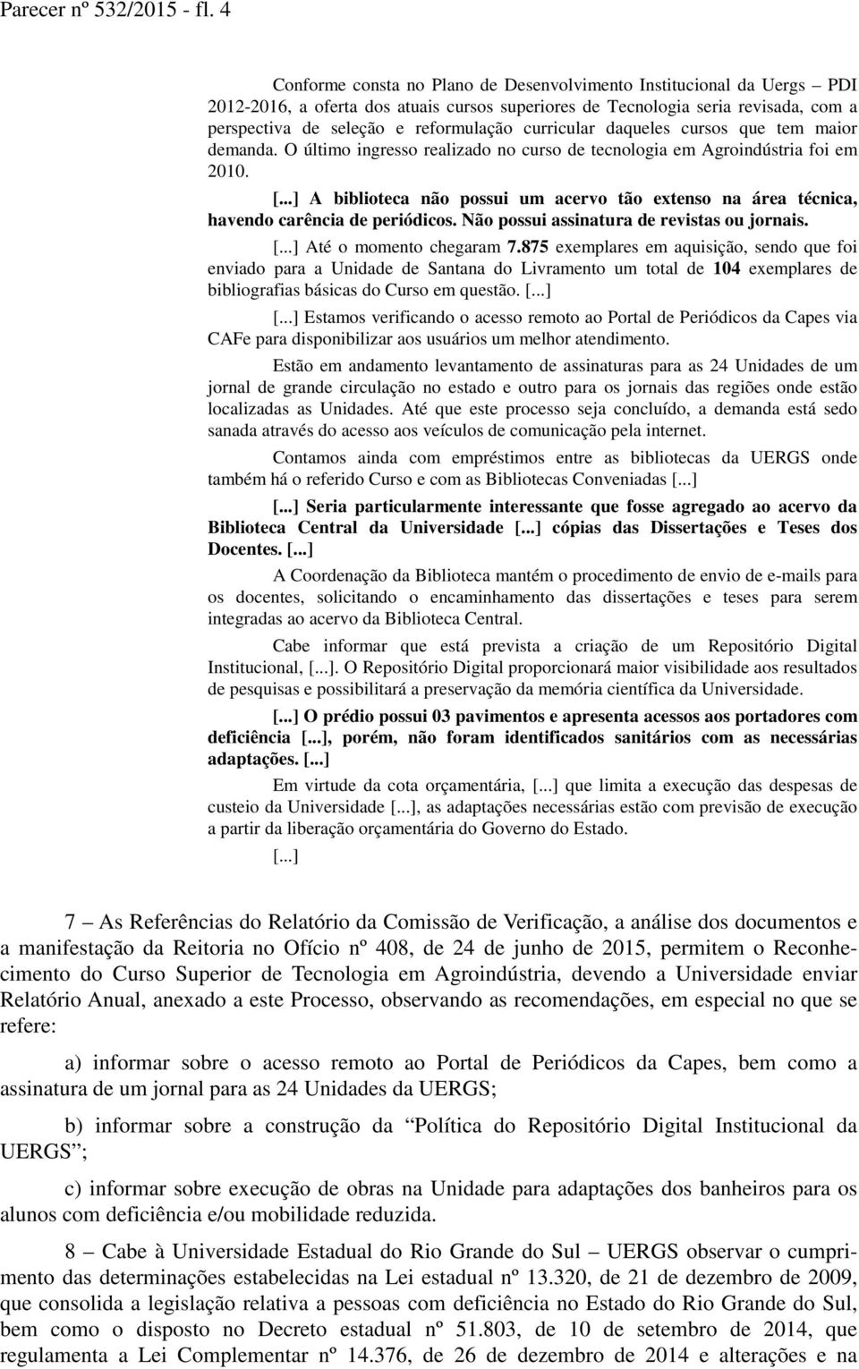 curricular daqueles cursos que tem maior demanda. O último ingresso realizado no curso de tecnologia em Agroindústria foi em 2010.