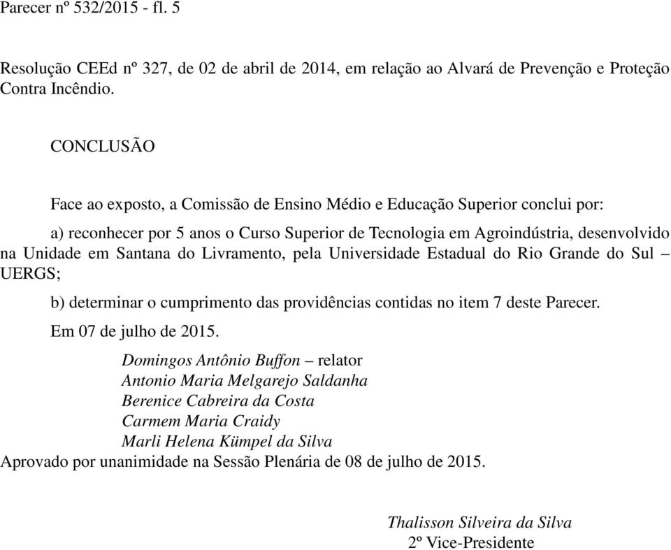 Santana do Livramento, pela Universidade Estadual do Rio Grande do Sul UERGS; b) determinar o cumprimento das providências contidas no item 7 deste Parecer. Em 07 de julho de 2015.