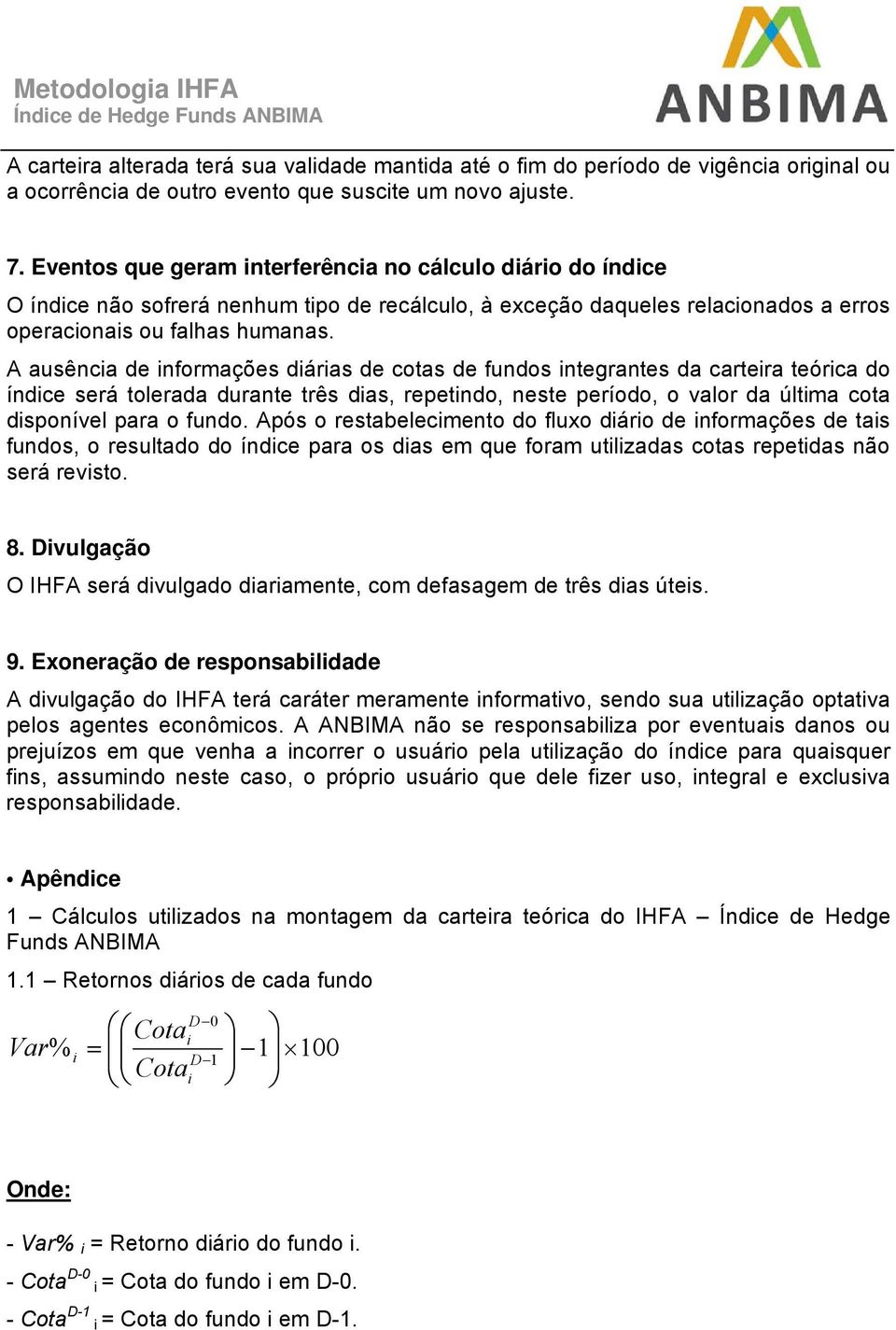 A ausênca de nformações dáras de cotas de fundos ntegrantes da cartera teórca do índce será tolerada durante três das, repetndo, neste período, o valor da últma cota dsponível para o fundo.