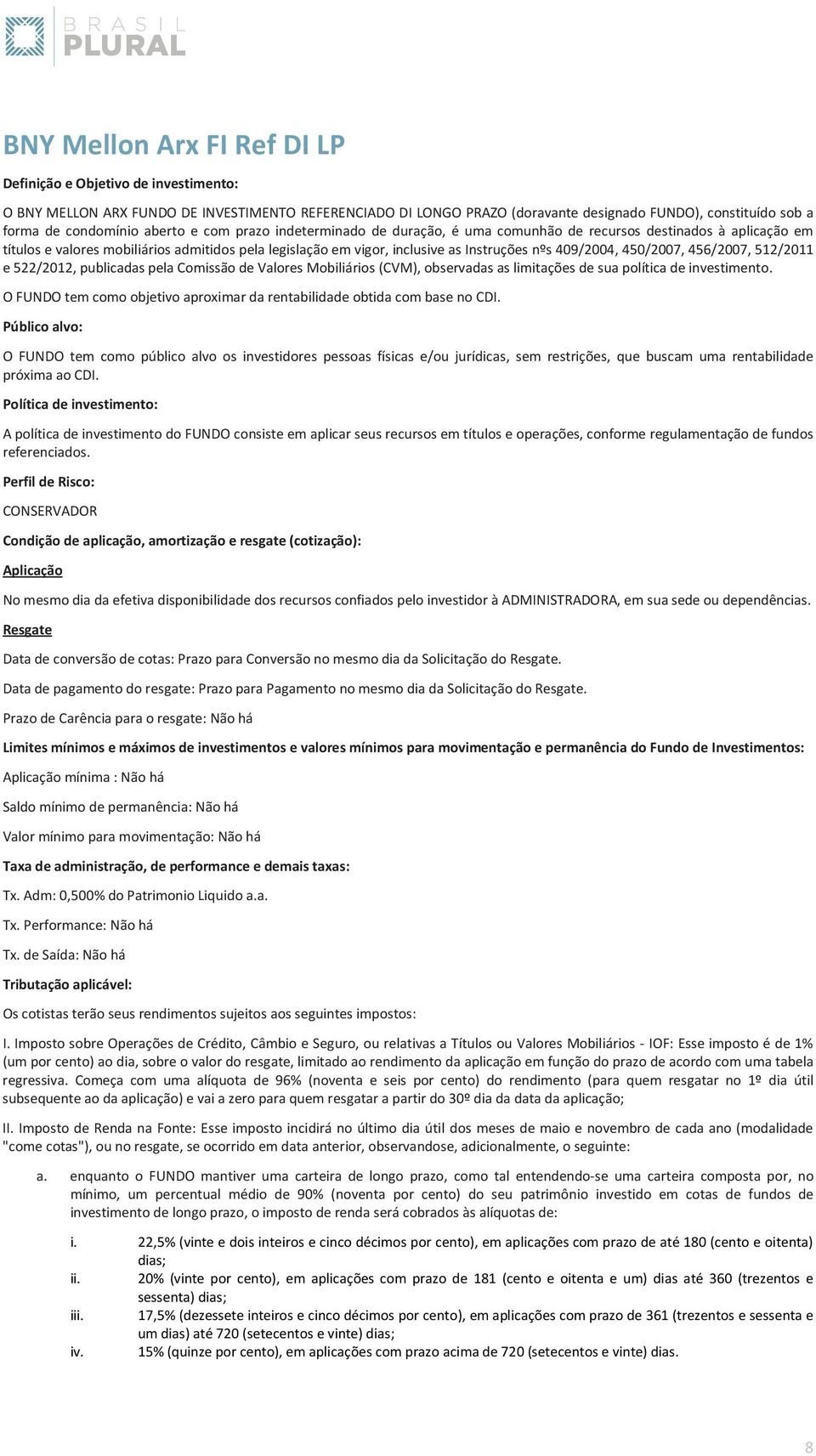 409/2004, 450/2007, 456/2007, 512/2011 e 522/2012, publicadas pela Comissão de Valores Mobiliários (CVM), observadas as limitações de sua política de investimento.