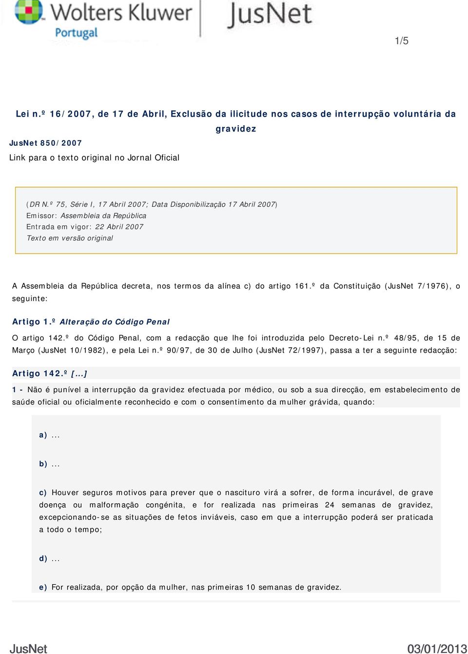 termos da alínea c) do artigo 161.º da Constituição (JusNet 7/1976), o seguinte: Artigo 1.º Alteração do Código Penal O artigo 142.