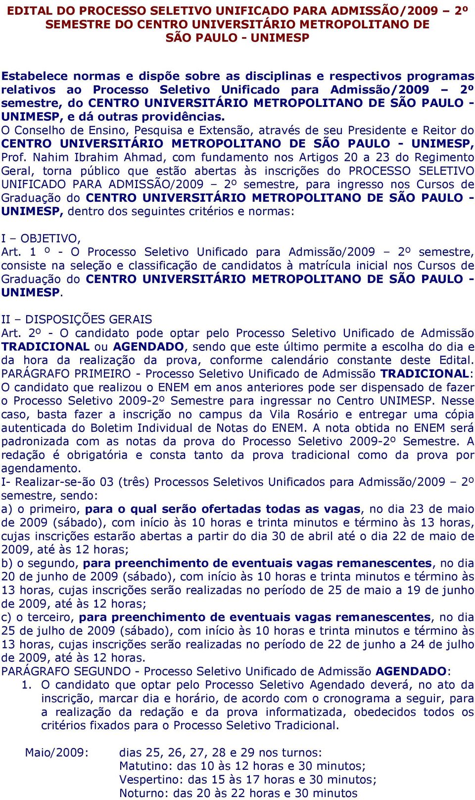 O Conselho de Ensino, Pesquisa e Extensão, através de seu Presidente e Reitor do CENTRO UNIVERSITÁRIO METROPOLITANO DE SÃO PAULO - UNIMESP, Prof.