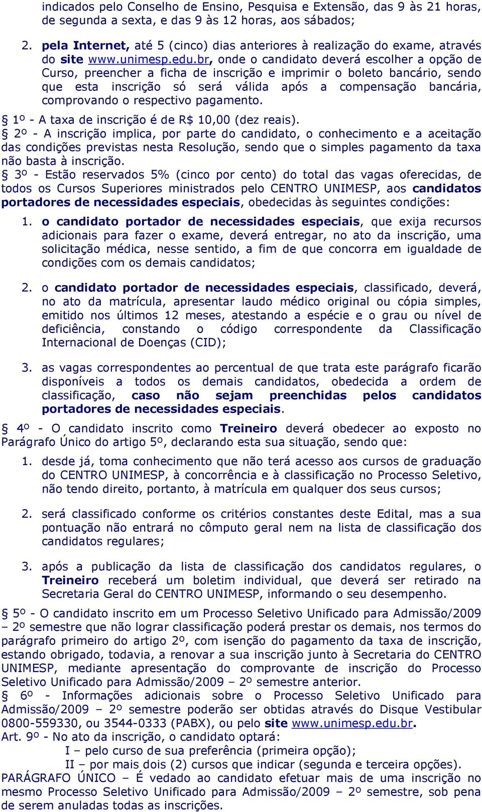 br, onde o candidato deverá escolher a opção de Curso, preencher a ficha de inscrição e imprimir o boleto bancário, sendo que esta inscrição só será válida após a compensação bancária, comprovando o