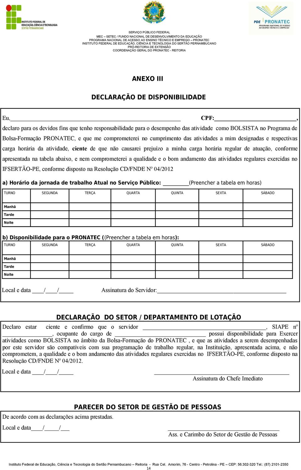 apresentada na tabela abaixo, e nem comprometerei a qualidade e o bom andamento das atividades regulares exercidas no IFSERTÃO-PE, conforme disposto na Resolução CD/FNDE Nº 04/2012 a) Horário da