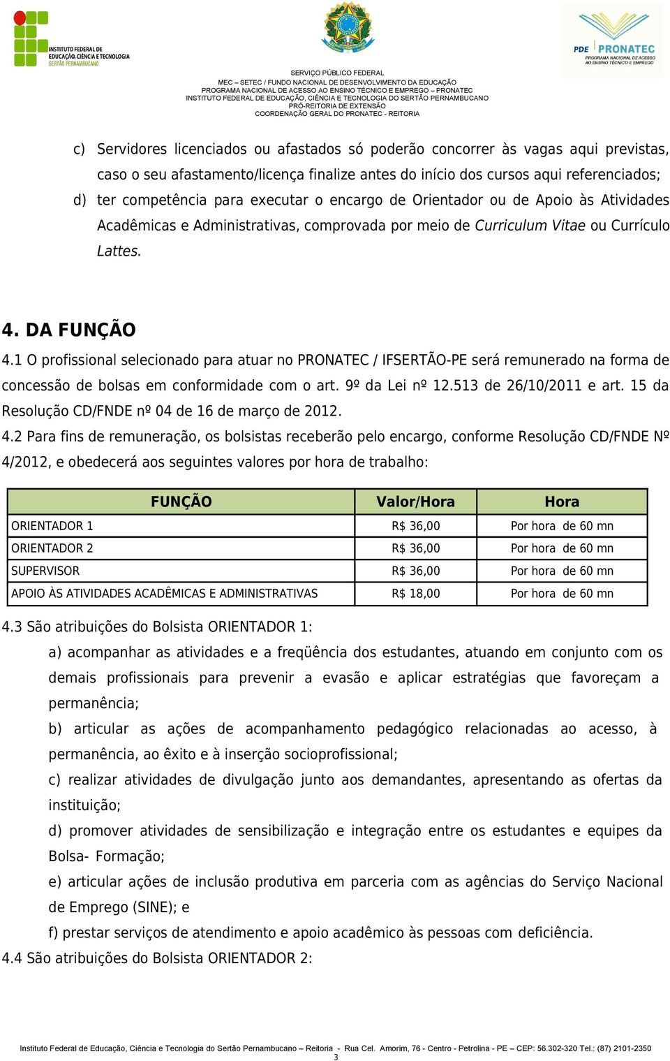 1 O profissional selecionado para atuar no PRONATEC / IFSERTÃO-PE será remunerado na forma de concessão de bolsas em conformidade com o art. 9º da Lei nº 12.513 de 26//2011 e art.