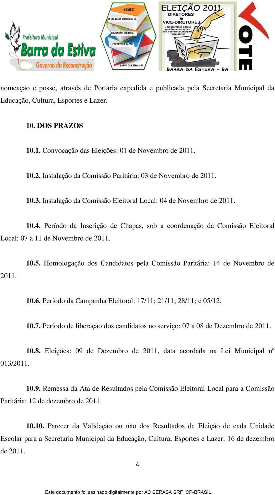 de Novembro de 2011. 10.4. Período da Inscrição de Chapas, sob a coordenação da Comissão Eleitoral Local: 07 a 11 de Novembro de 2011. 2011. 10.5.
