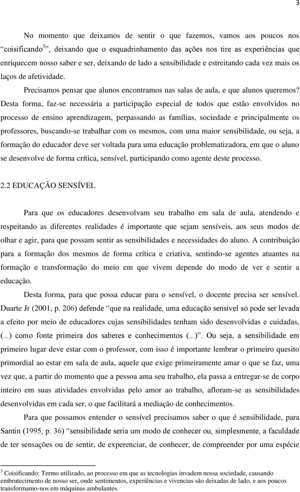 Desta forma, faz-se necessária a participação especial de todos que estão envolvidos no processo de ensino aprendizagem, perpassando as famílias, sociedade e principalmente os professores,