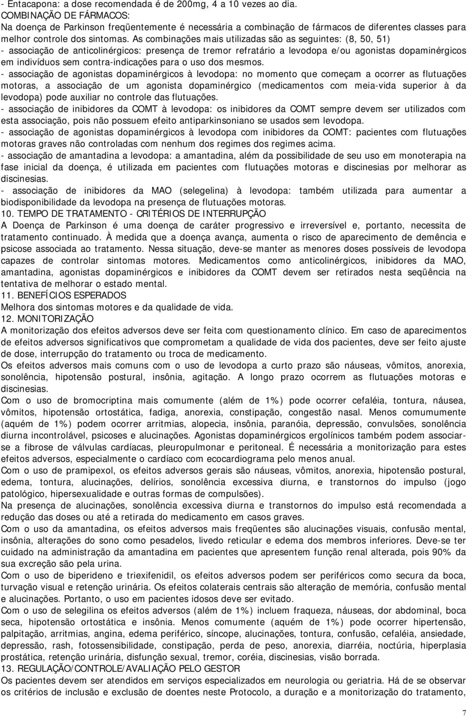 As combinações mais utilizadas são as seguintes: (8, 50, 51) - associação de anticolinérgicos: presença de tremor refratário a levodopa e/ou agonistas dopaminérgicos em indivíduos sem