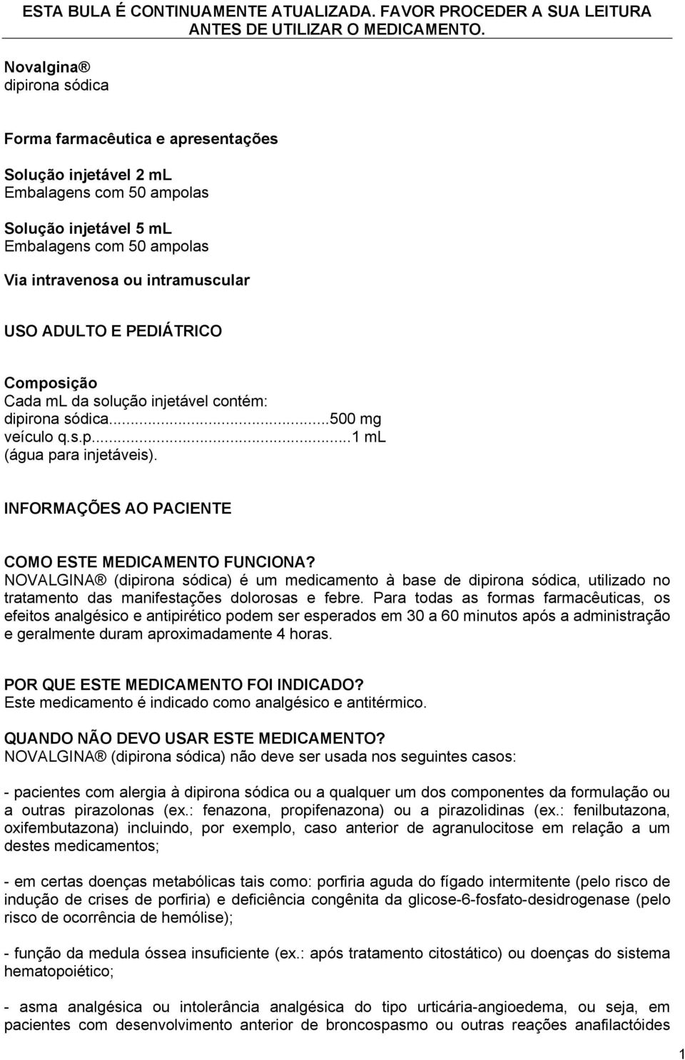 ADULTO E PEDIÁTRICO Composição Cada ml da solução injetável contém: dipirona sódica...500 mg veículo q.s.p...1 ml (água para injetáveis). INFORMAÇÕES AO PACIENTE COMO ESTE MEDICAMENTO FUNCIONA?