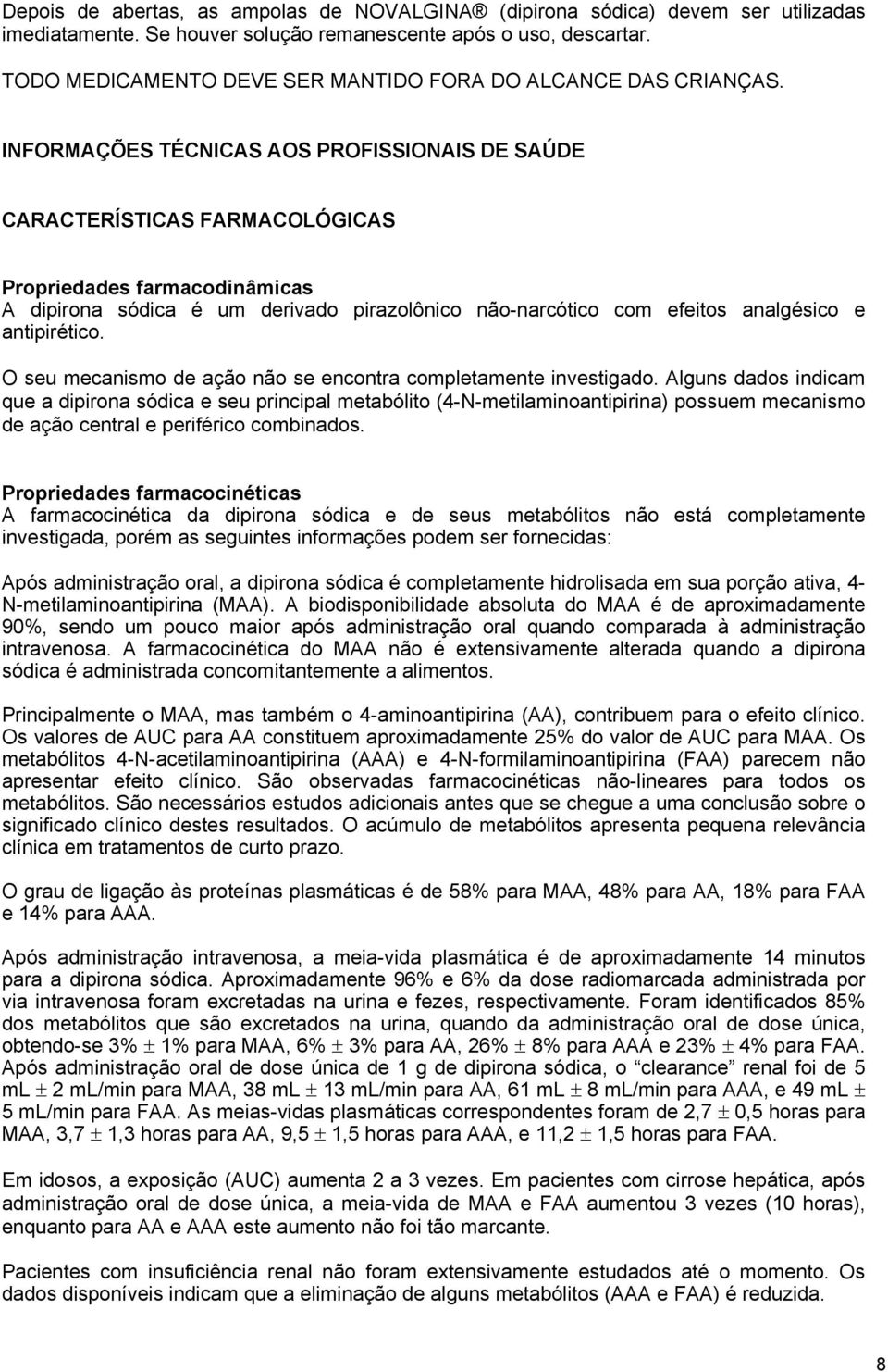 INFORMAÇÕES TÉCNICAS AOS PROFISSIONAIS DE SAÚDE CARACTERÍSTICAS FARMACOLÓGICAS Propriedades farmacodinâmicas A dipirona sódica é um derivado pirazolônico não-narcótico com efeitos analgésico e