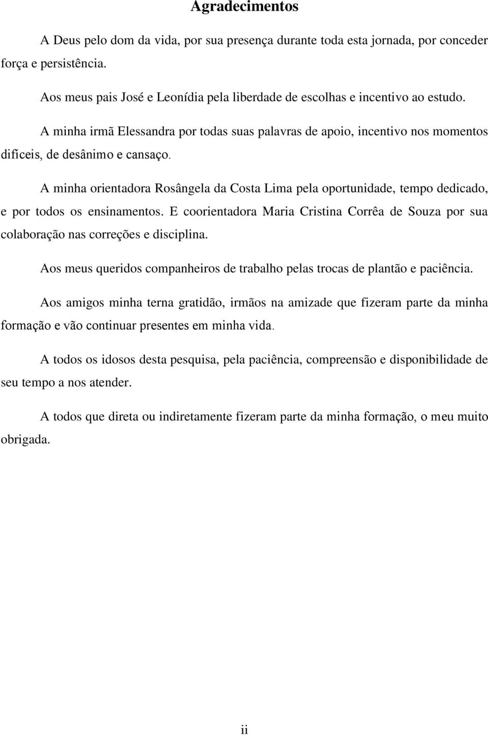 A minha orientadora Rosângela da Costa Lima pela oportunidade, tempo dedicado, e por todos os ensinamentos.