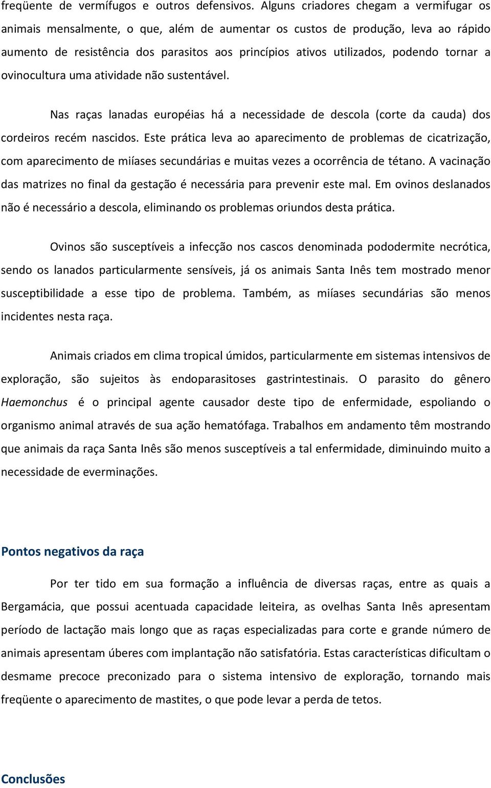 podendo tornar a ovinocultura uma atividade não sustentável. Nas raças lanadas européias há a necessidade de descola (corte da cauda) dos cordeiros recém nascidos.