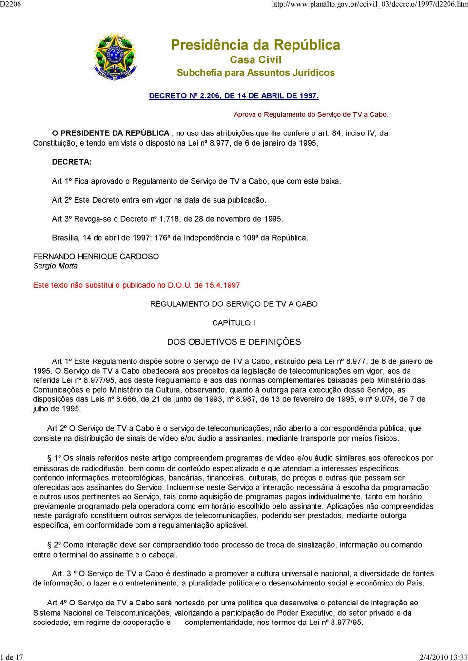 977, de 6 de janeiro de 1995, DECRETA: Art 1º Fica aprovado o Regulamento de Serviço de TV a Cabo, que com este baixa. Art 2º Este Decreto entra em vigor na data de sua publicação.