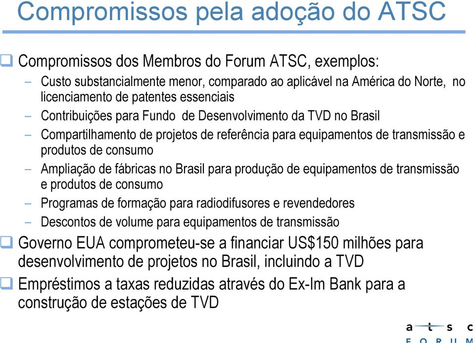 no Brasil para produção de equipamentos de transmissão e produtos de consumo Programas de formação para radiodifusores e revendedores Descontos de volume para equipamentos de transmissão