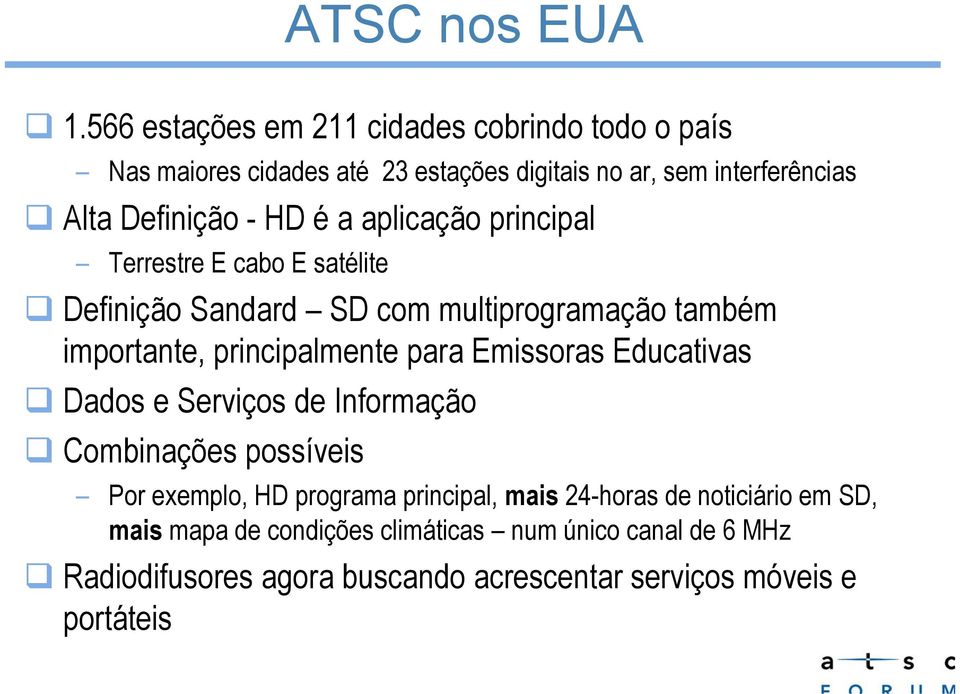 é a aplicação principal Terrestre E cabo E satélite Definição Sandard SD com multiprogramação também importante, principalmente para