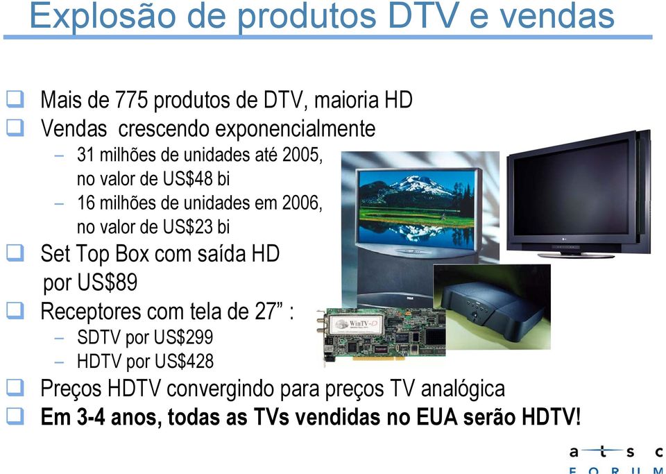 no valor de US$23 bi Set Top Box com saída HD por US$89 Receptores com tela de 27 : SDTV por US$299