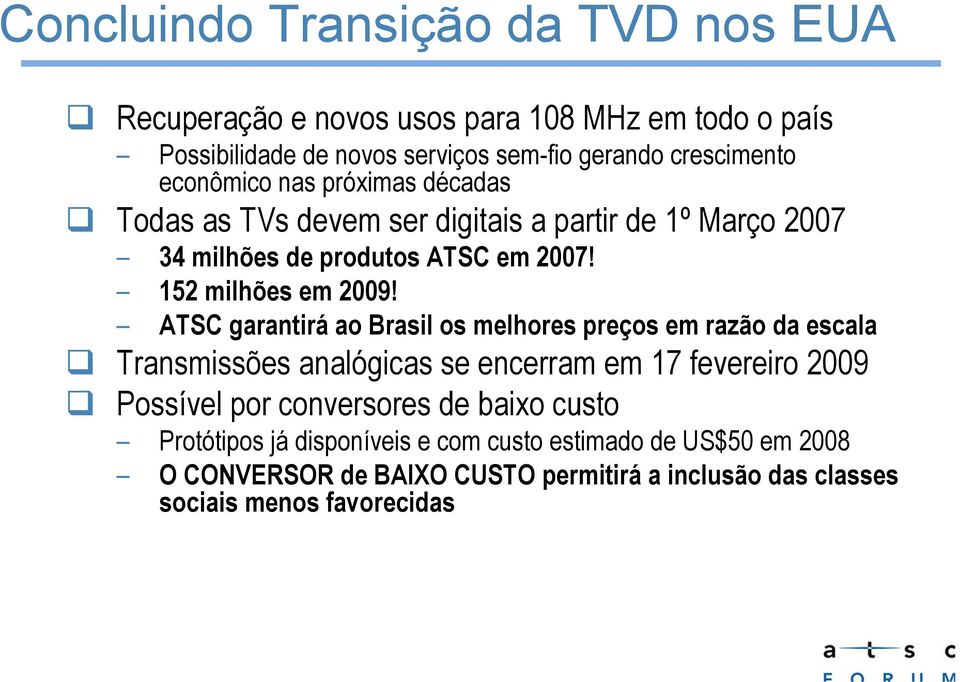 ATSC garantirá ao Brasil os melhores preços em razão da escala Transmissões analógicas se encerram em 17 fevereiro 2009 Possível por conversores de