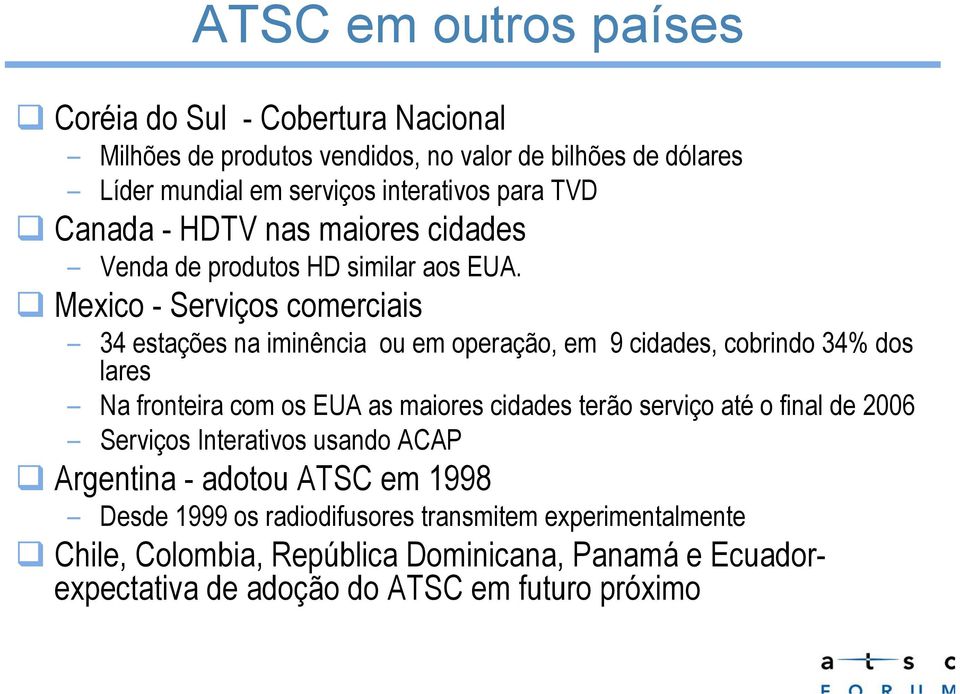 Mexico - Serviços comerciais 34 estações na iminência ou em operação, em 9 cidades, cobrindo 34% dos lares Na fronteira com os EUA as maiores cidades terão