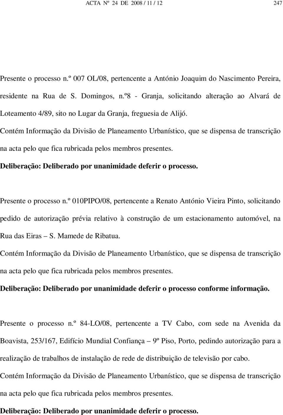 Contém Informação da Divisão de Planeamento Urbanístico, que se dispensa de transcrição na acta pelo que fica rubricada pelos membros presentes.