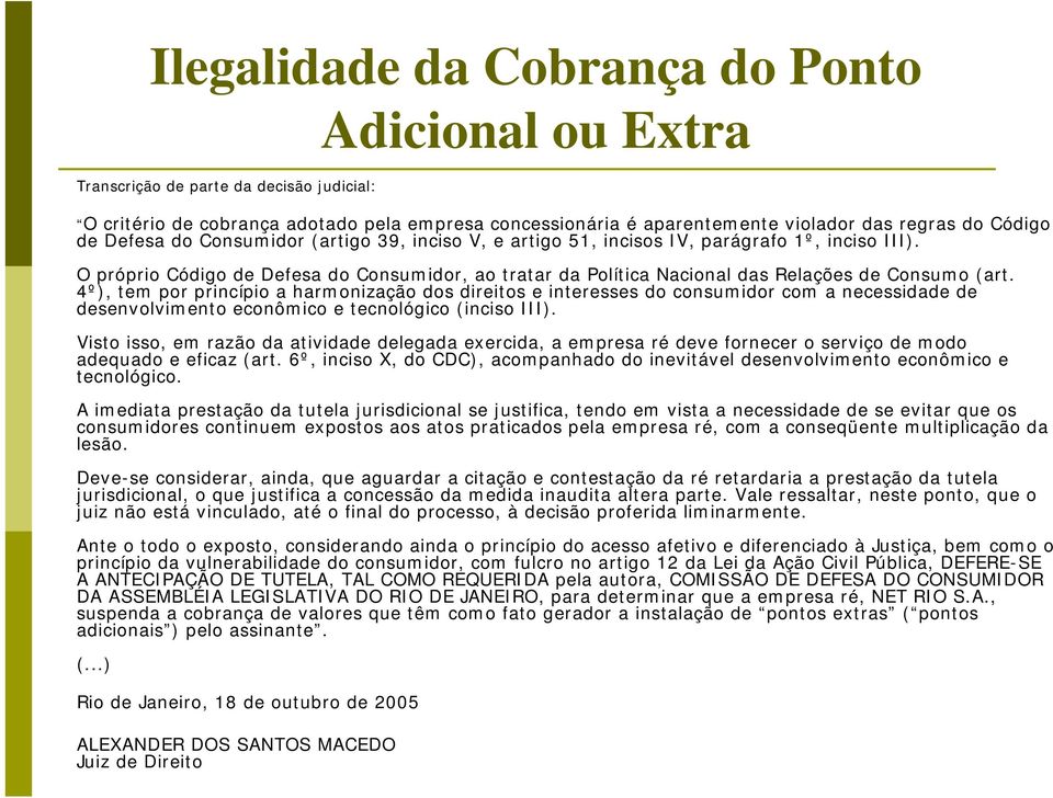 4º), tem por princípio a harmonização dos direitos e interesses do consumidor com a necessidade de desenvolvimento econômico e tecnológico (inciso III).