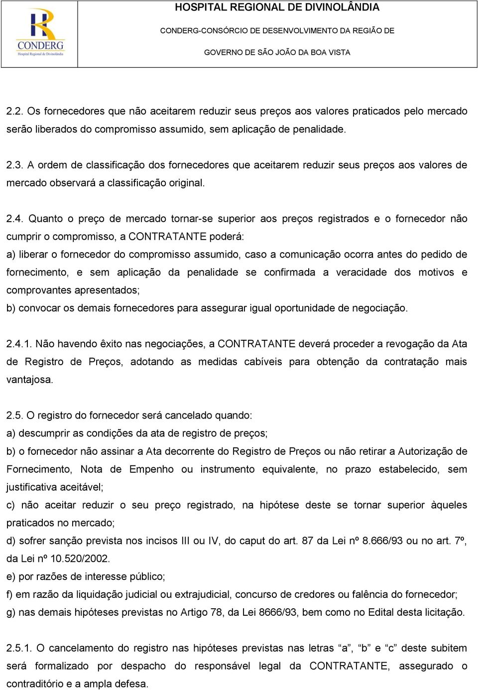 Quanto o preço de mercado tornar-se superior aos preços registrados e o fornecedor não cumprir o compromisso, a CONTRATANTE poderá: a) liberar o fornecedor do compromisso assumido, caso a comunicação