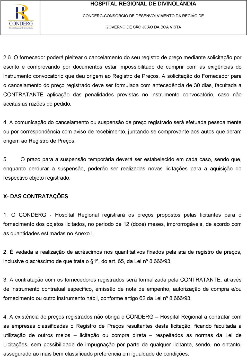 A solicitação do Fornecedor para o cancelamento do preço registrado deve ser formulada com antecedência de 30 dias, facultada a CONTRATANTE aplicação das penalidades previstas no instrumento