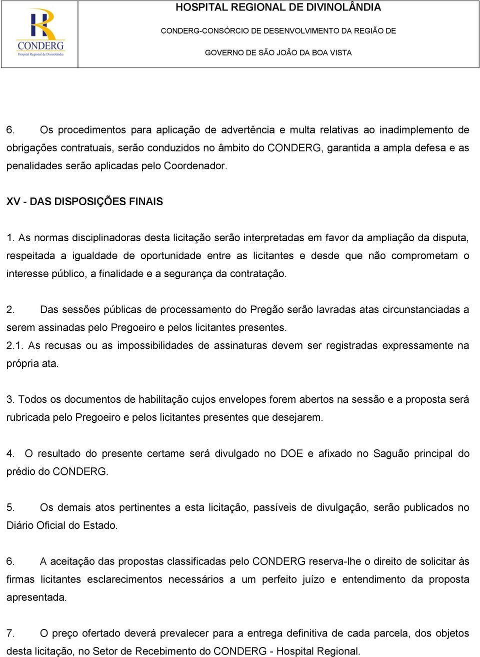 As normas disciplinadoras desta licitação serão interpretadas em favor da ampliação da disputa, respeitada a igualdade de oportunidade entre as licitantes e desde que não comprometam o interesse