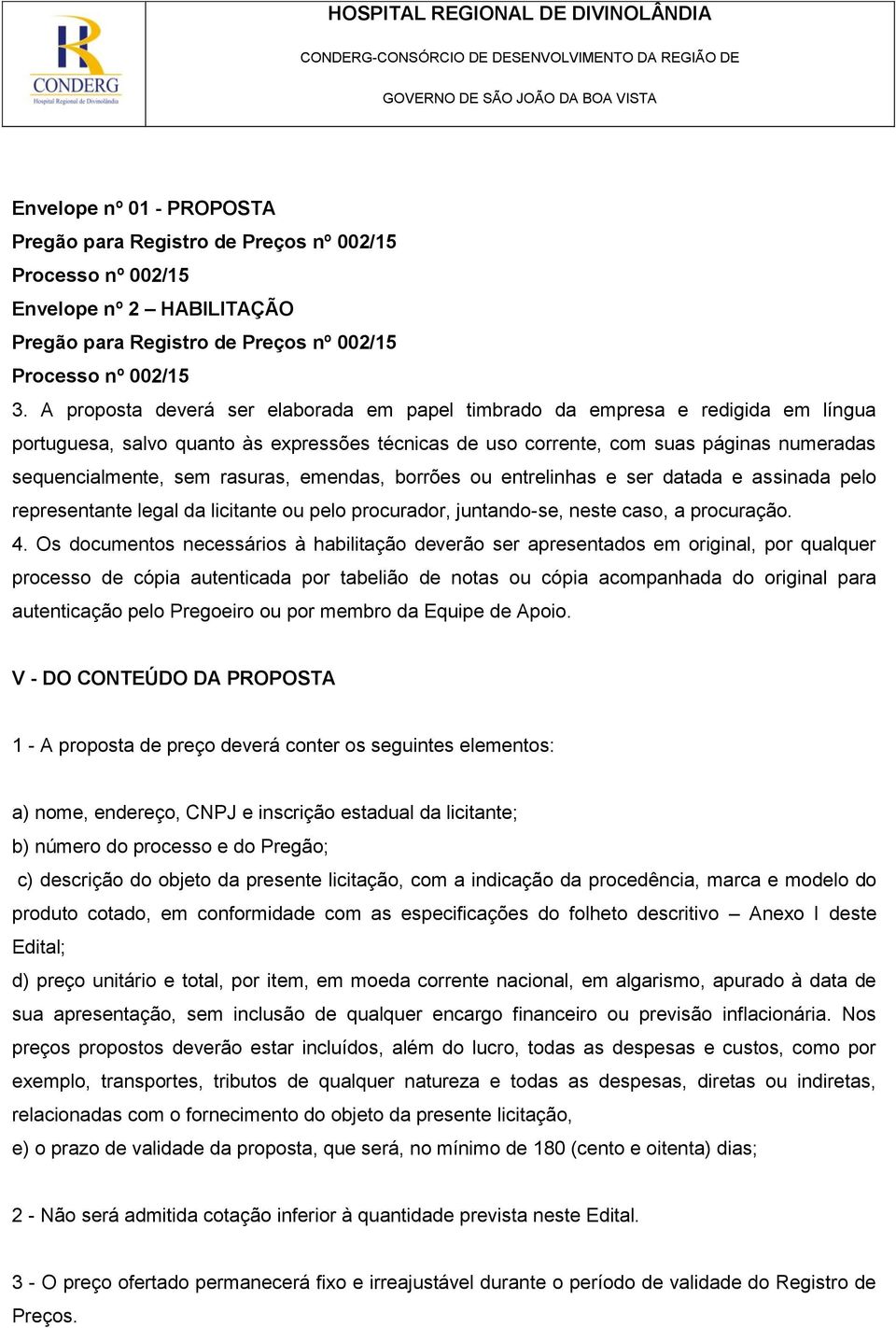 rasuras, emendas, borrões ou entrelinhas e ser datada e assinada pelo representante legal da licitante ou pelo procurador, juntando-se, neste caso, a procuração. 4.