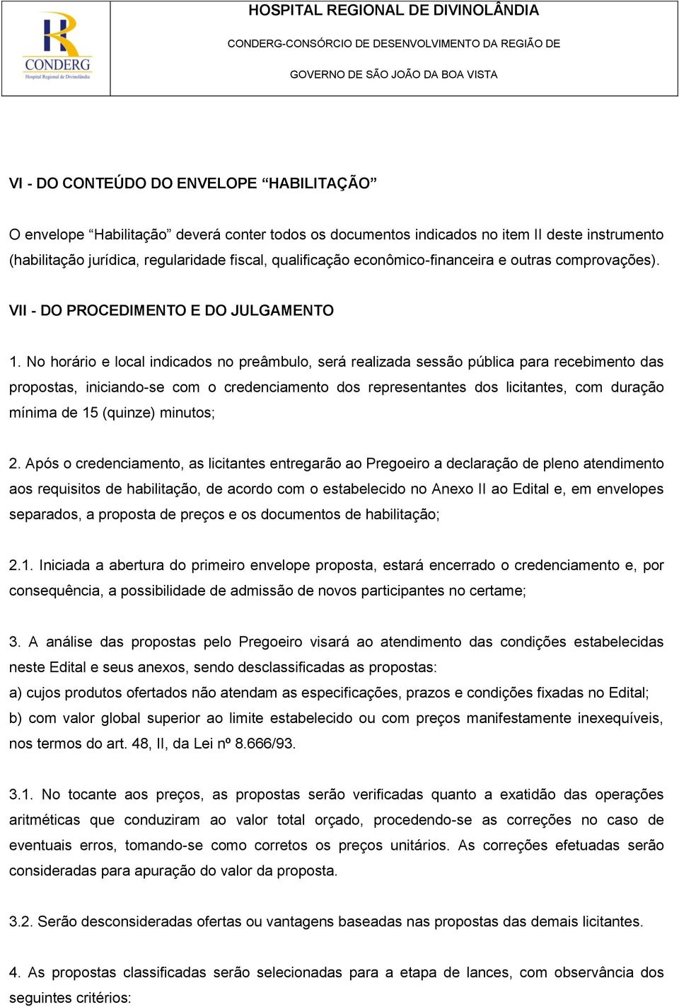 No horário e local indicados no preâmbulo, será realizada sessão pública para recebimento das propostas, iniciando-se com o credenciamento dos representantes dos licitantes, com duração mínima de 15