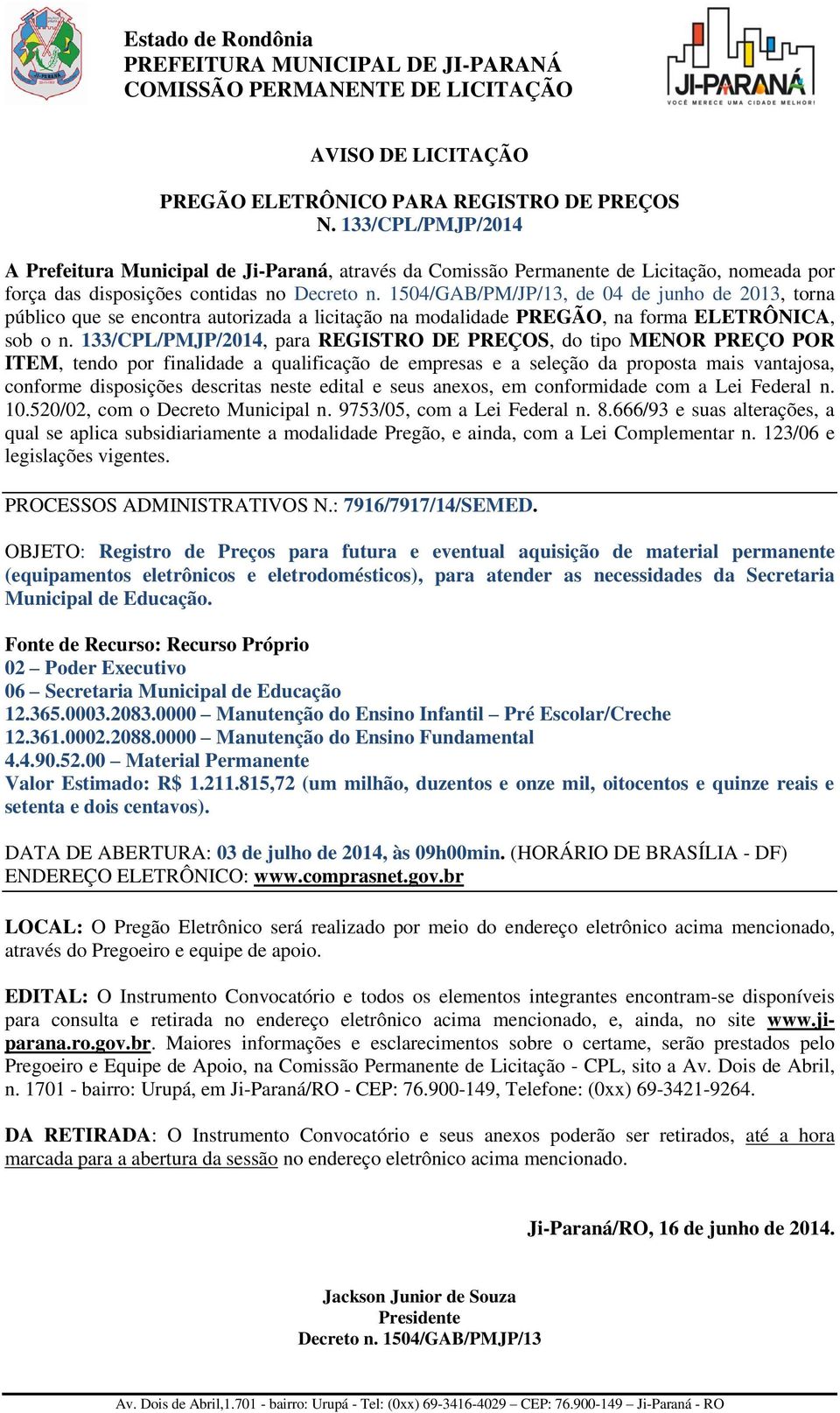 1504/GAB/PM/JP/13, de 04 de junho de 2013, torna público que se encontra autorizada a licitação na modalidade PREGÃO, na forma ELETRÔNICA, sob o n.