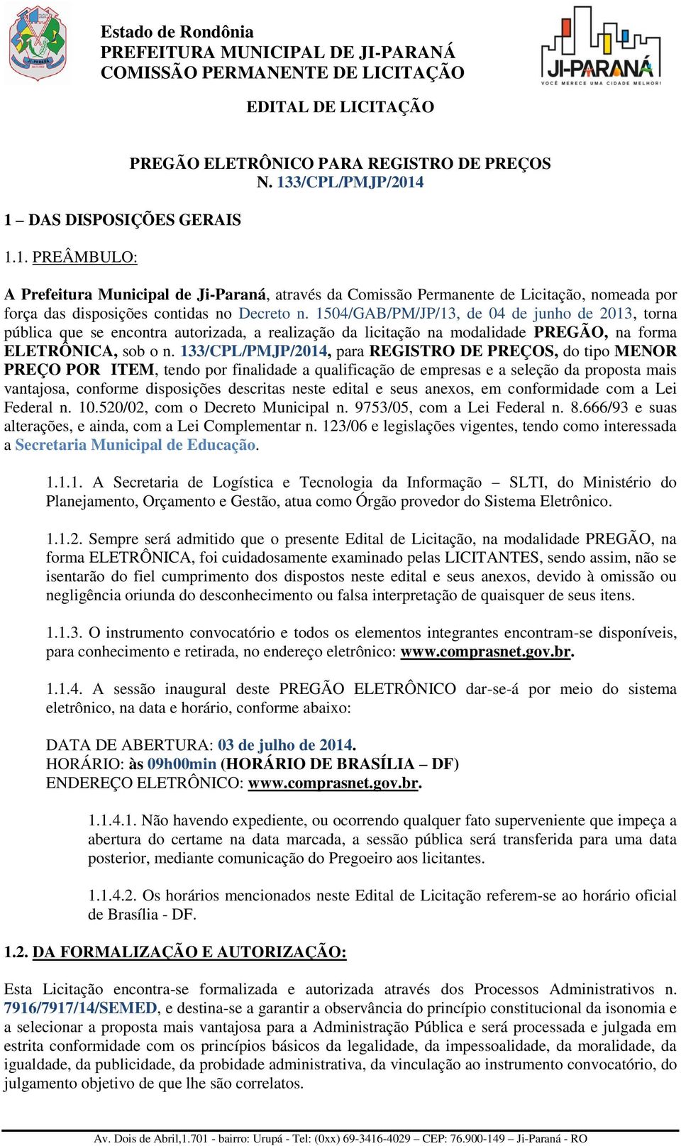 1504/GAB/PM/JP/13, de 04 de junho de 2013, torna pública que se encontra autorizada, a realização da licitação na modalidade PREGÃO, na forma ELETRÔNICA, sob o n.