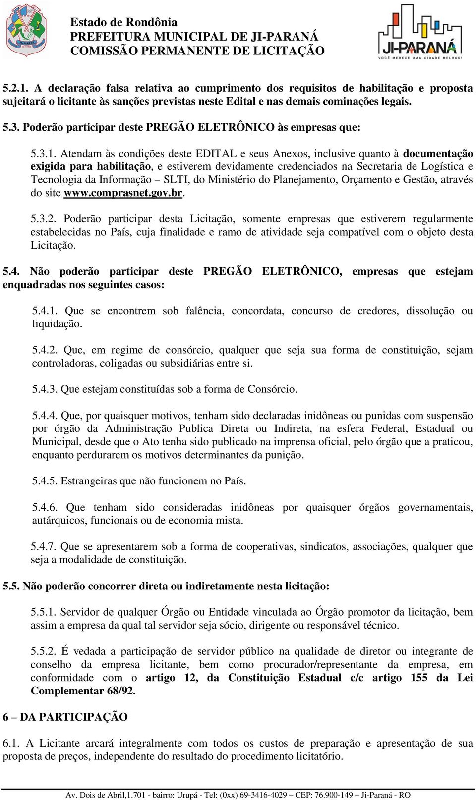 Poderão participar deste PREGÃO ELETRÔNICO às empresas que: 5.3.1.