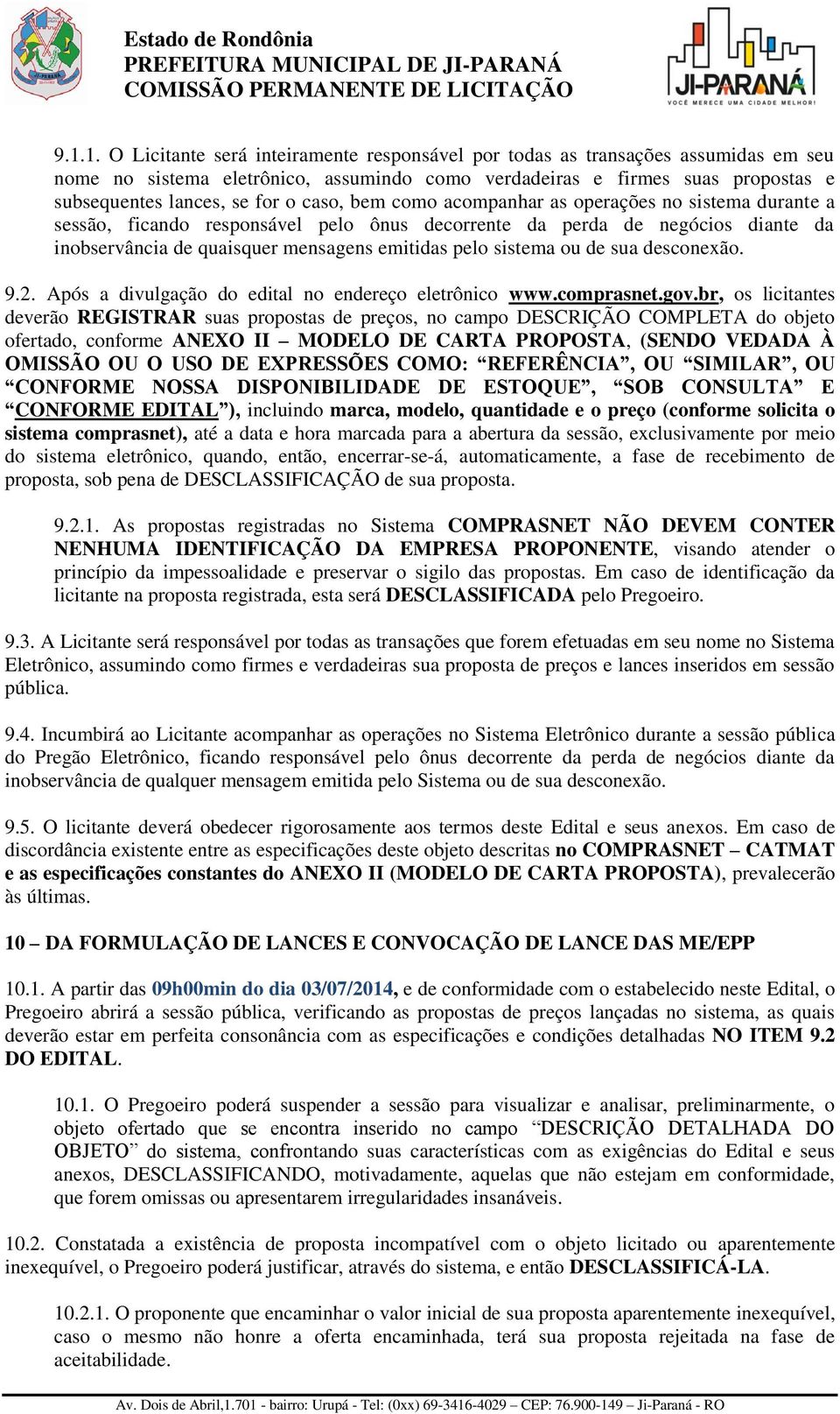 caso, bem como acompanhar as operações no sistema durante a sessão, ficando responsável pelo ônus decorrente da perda de negócios diante da inobservância de quaisquer mensagens emitidas pelo sistema