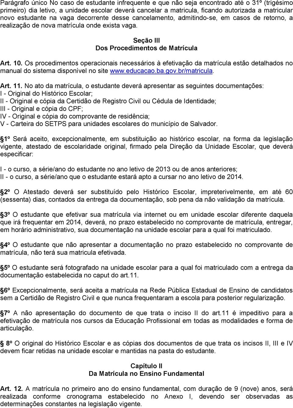 Os procedimentos operacionais necessários à efetivação da matrícula estão detalhados no manual do sistema disponível no site www.educacao.ba.gov.br/matricula. Art. 11.