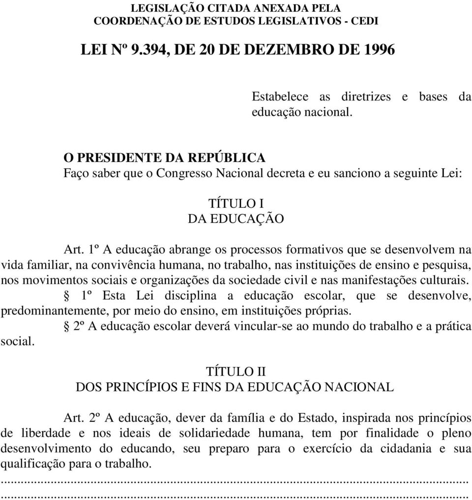 sociedade civil e nas manifestações culturais. 1º Esta Lei disciplina a educação escolar, que se desenvolve, predominantemente, por meio do ensino, em instituições próprias.