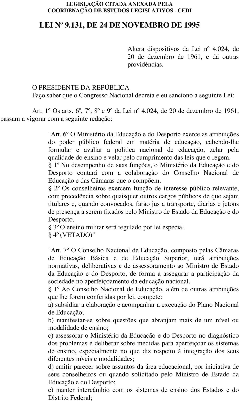 6º O Ministério da Educação e do Desporto exerce as atribuições do poder público federal em matéria de educação, cabendo-lhe formular e avaliar a política nacional de educação, zelar pela qualidade