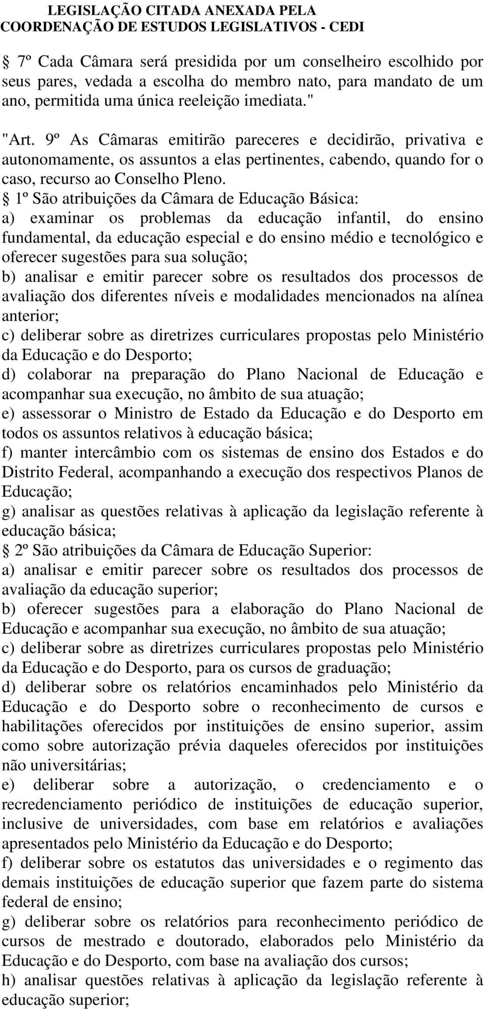 1º São atribuições da Câmara de Educação Básica: a) examinar os problemas da educação infantil, do ensino fundamental, da educação especial e do ensino médio e tecnológico e oferecer sugestões para