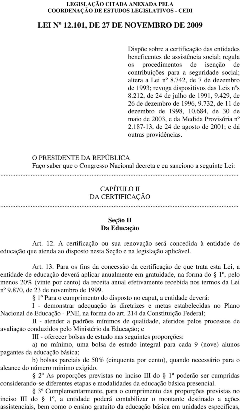 nº 8.742, de 7 de dezembro de 1993; revoga dispositivos das Leis nºs 8.212, de 24 de julho de 1991, 9.429, de 26 de dezembro de 1996, 9.732, de 11 de dezembro de 1998, 10.