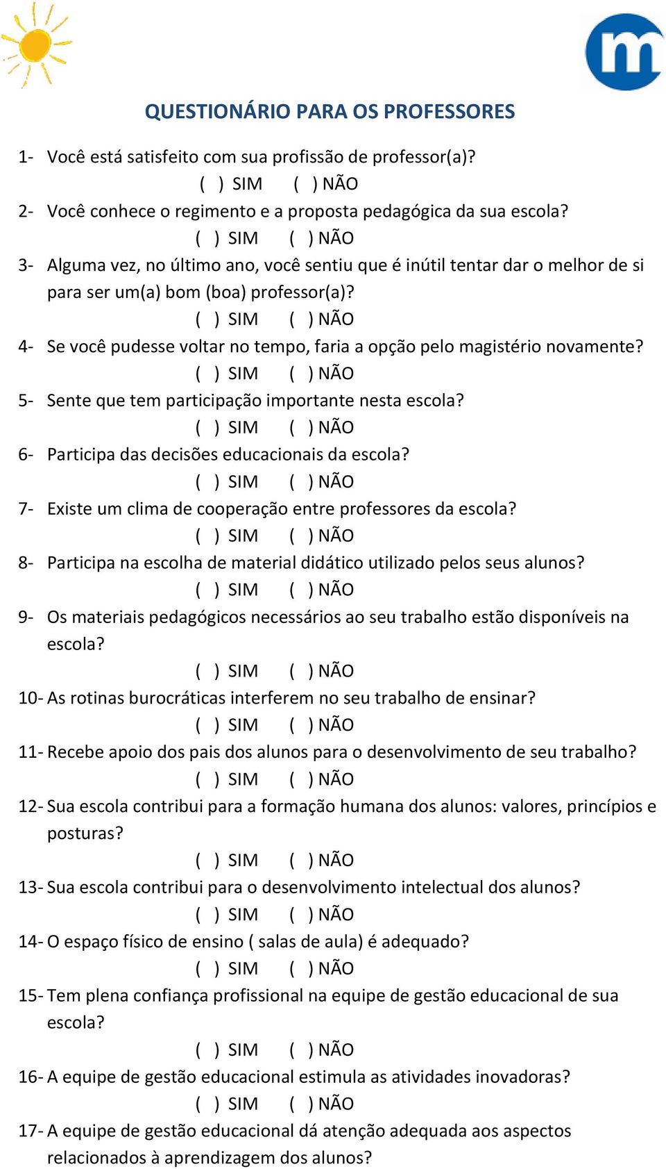 5- Sente que tem participação importante nesta escola? 6- Participa das decisões educacionais da escola? 7- Existe um clima de cooperação entre professores da escola?