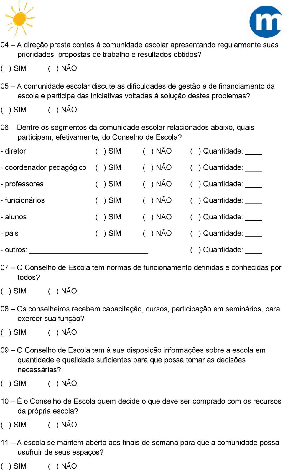 06 Dentre os segmentos da comunidade escolar relacionados abaixo, quais participam, efetivamente, do Conselho de Escola?